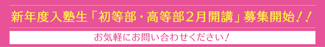 新年度入塾生「初等部・高等部２月開講」募集開始！！お気軽にお問い合わせください！